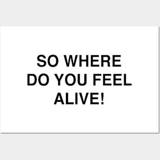 SO WHERE DO YOU FEEL ALIVE Posters and Art